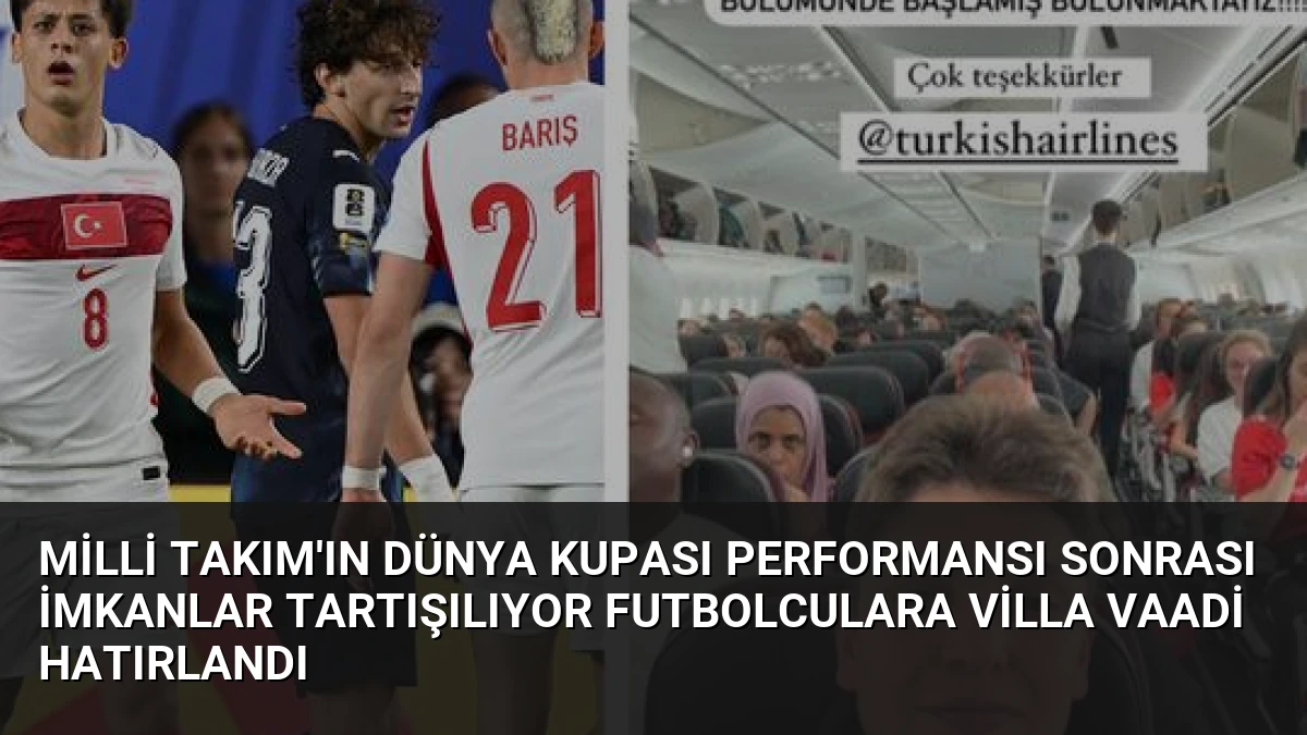 Milli Takım’ın Dünya Kupası Performansı Sonrası İmkanlar Tartışılıyor Futbolculara Villa Vaadi Hatırlandı