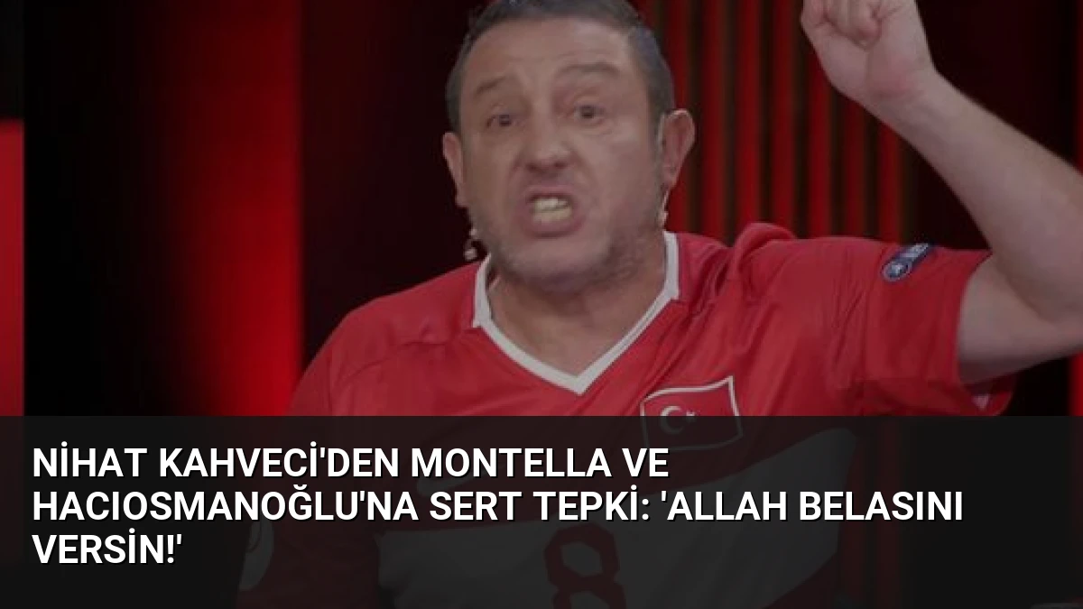 Nihat Kahveci’den Montella ve Hacıosmanoğlu’na Sert Tepki: ‘Allah Belasını Versin!’