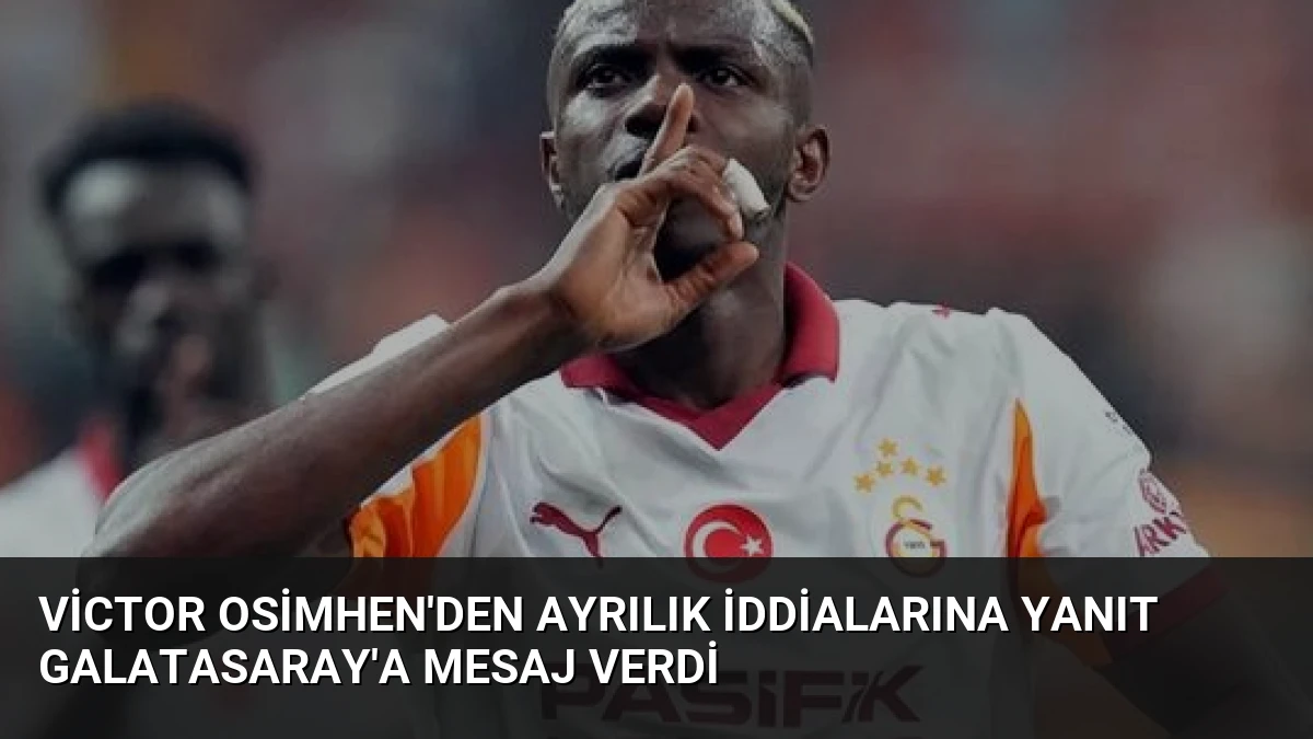 Victor Osimhen’den Ayrılık İddialarına Yanıt Galatasaray’a Mesaj Verdi