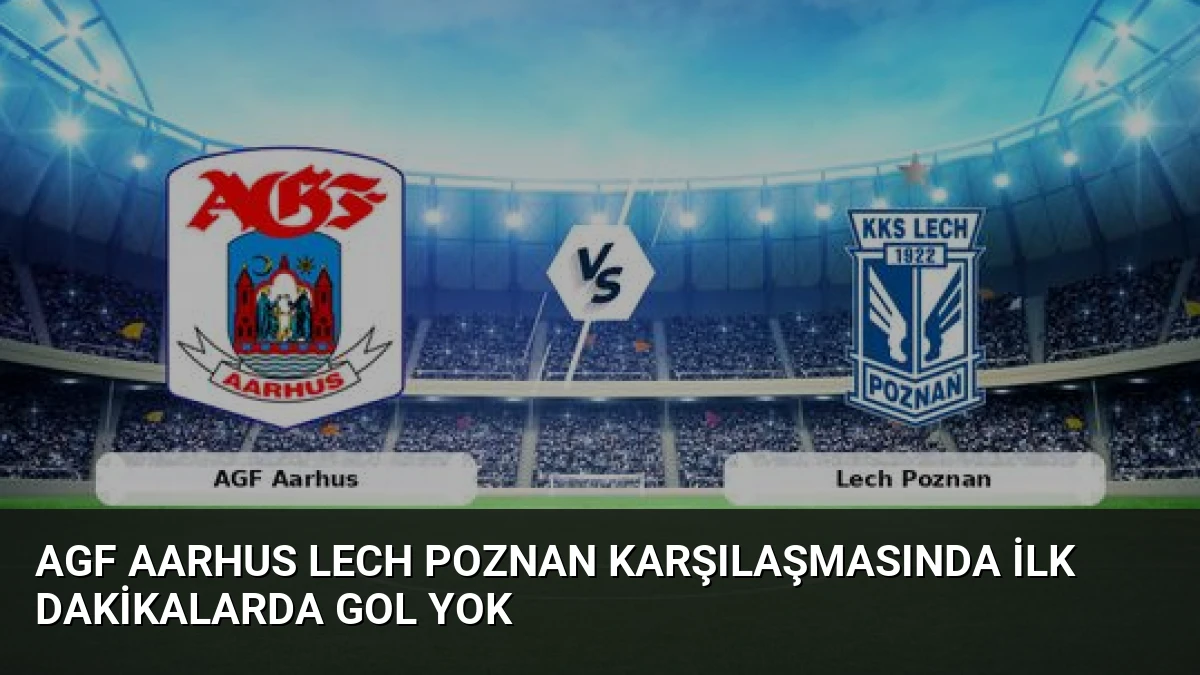 AGF Aarhus Lech Poznan Karşılaşmasında İlk Dakikalarda Gol Yok