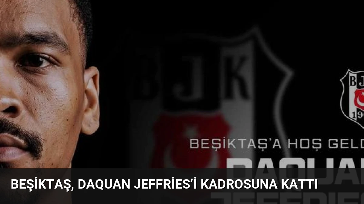 Beşiktaş, DaQuan Jeffries’i kadrosuna kattı