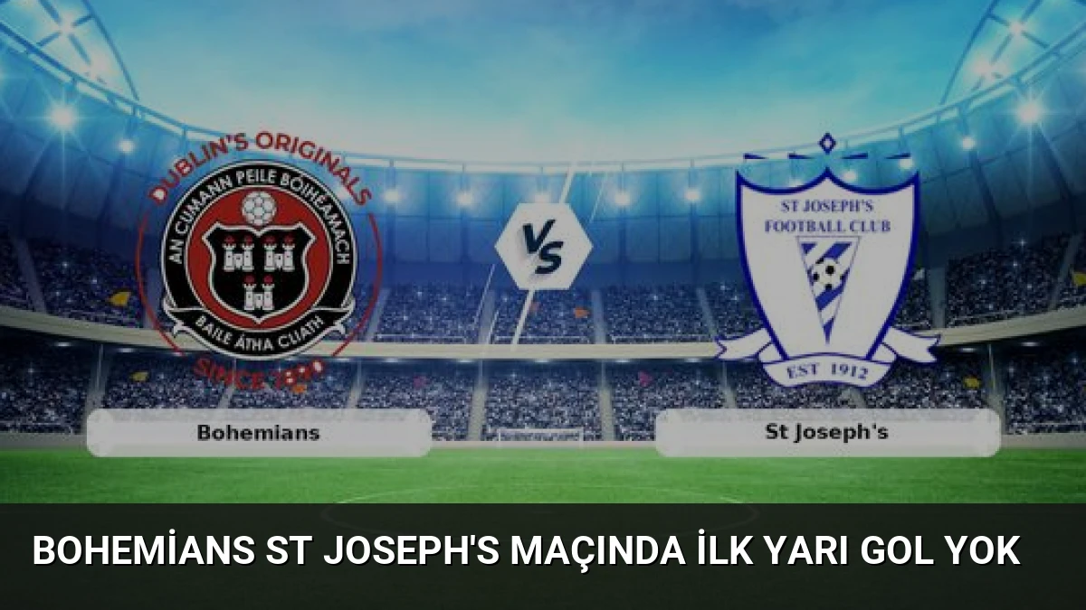 Bohemians St Joseph’s Maçında İlk Yarı Gol Yok