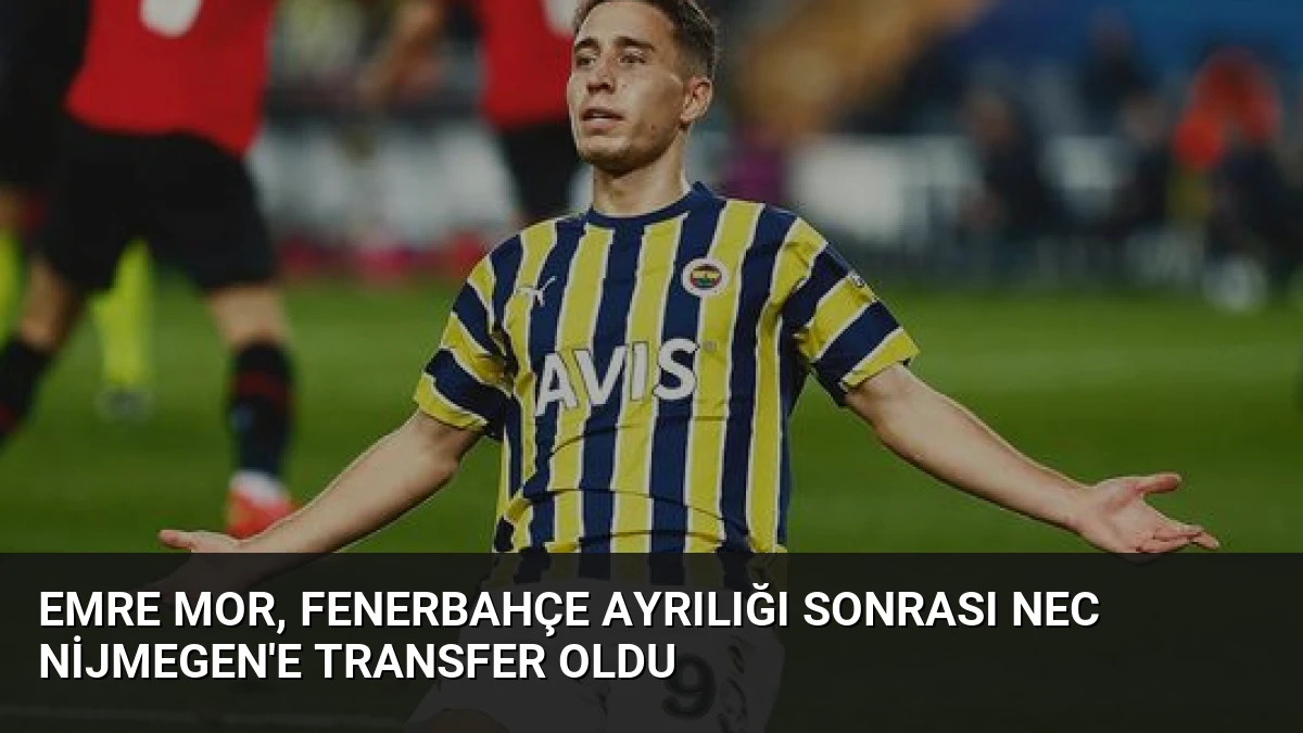 Emre Mor, Fenerbahçe Ayrılığı Sonrası NEC Nijmegen’e Transfer Oldu