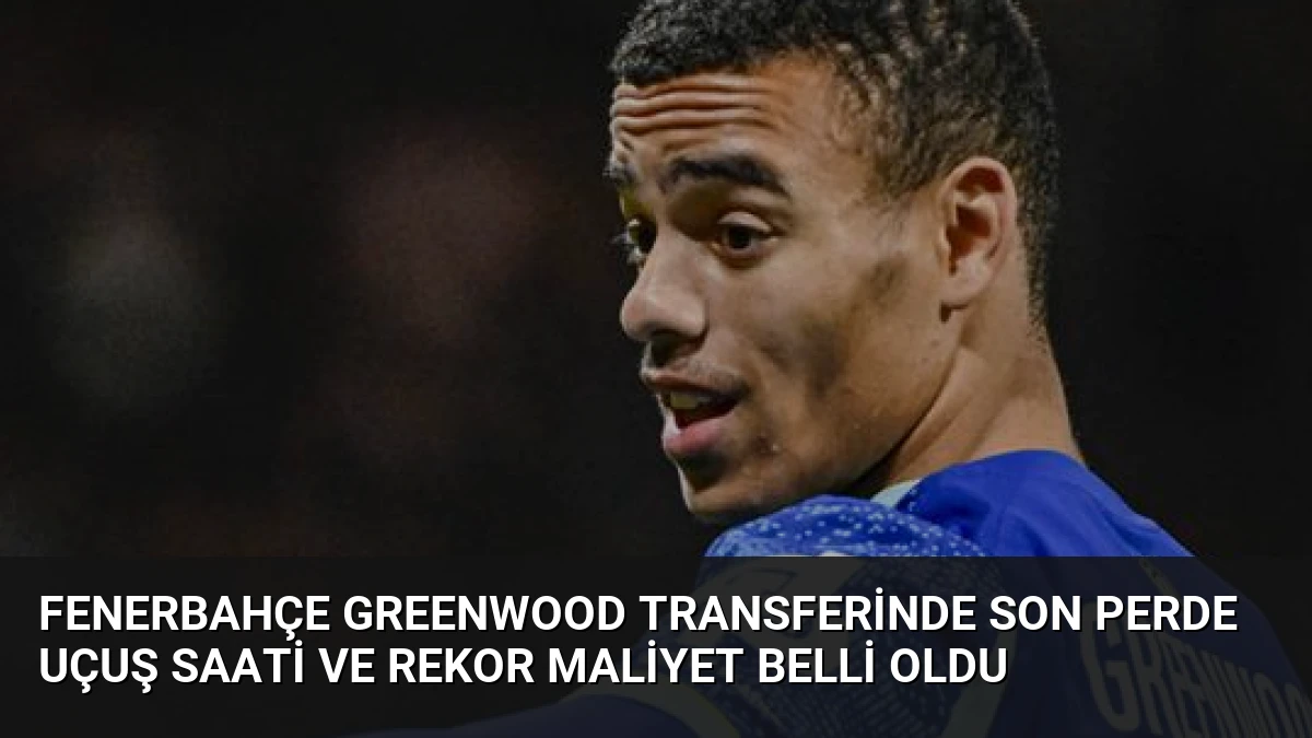 Fenerbahçe Greenwood Transferinde Son Perde Uçuş Saati ve Rekor Maliyet Belli Oldu