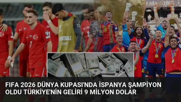 FIFA 2026 Dünya Kupası’nda İspanya Şampiyon Oldu Türkiye’nin Geliri 9 Milyon Dolar