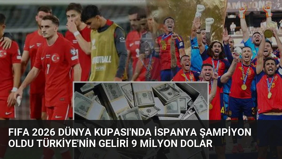 FIFA 2026 Dünya Kupası’nda İspanya Şampiyon Oldu Türkiye’nin Geliri 9 Milyon Dolar