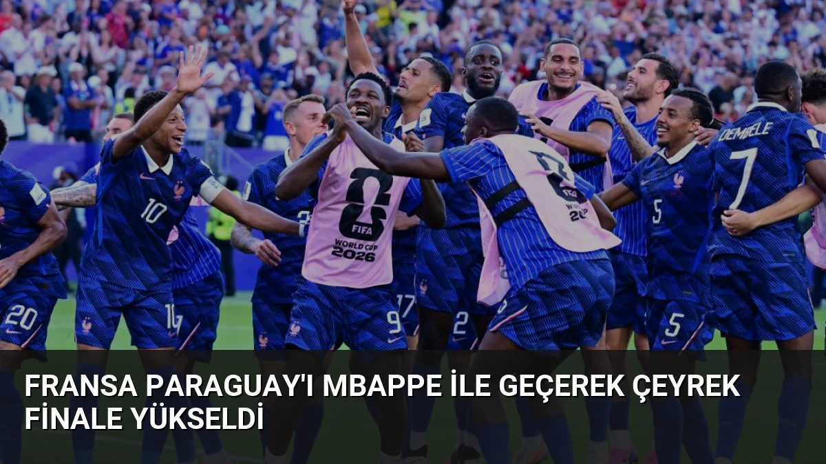 Fransa Paraguay’ı Mbappe ile geçerek çeyrek finale yükseldi
