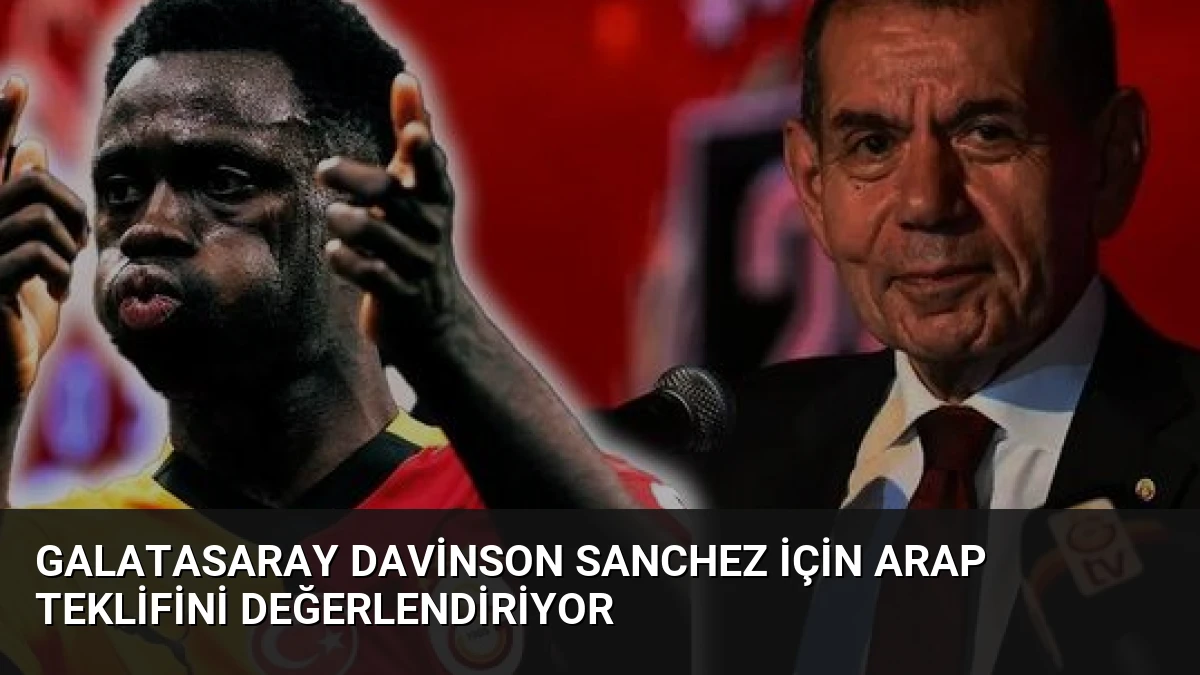 Galatasaray Davinson Sanchez İçin Arap Teklifini Değerlendiriyor