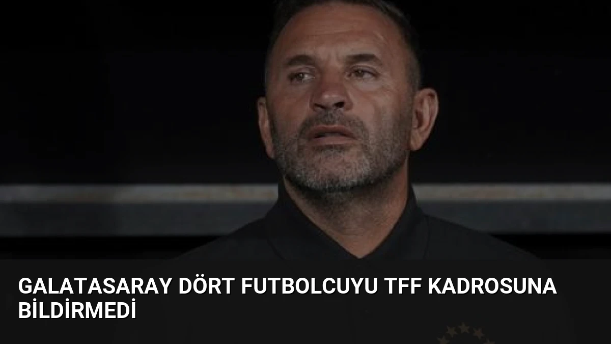 Galatasaray Dört Futbolcuyu TFF Kadrosuna Bildirmedi