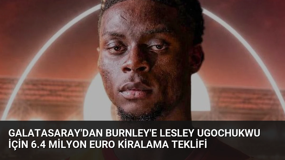 Galatasaray’dan Burnley’e Lesley Ugochukwu için 6.4 Milyon Euro Kiralama Teklifi