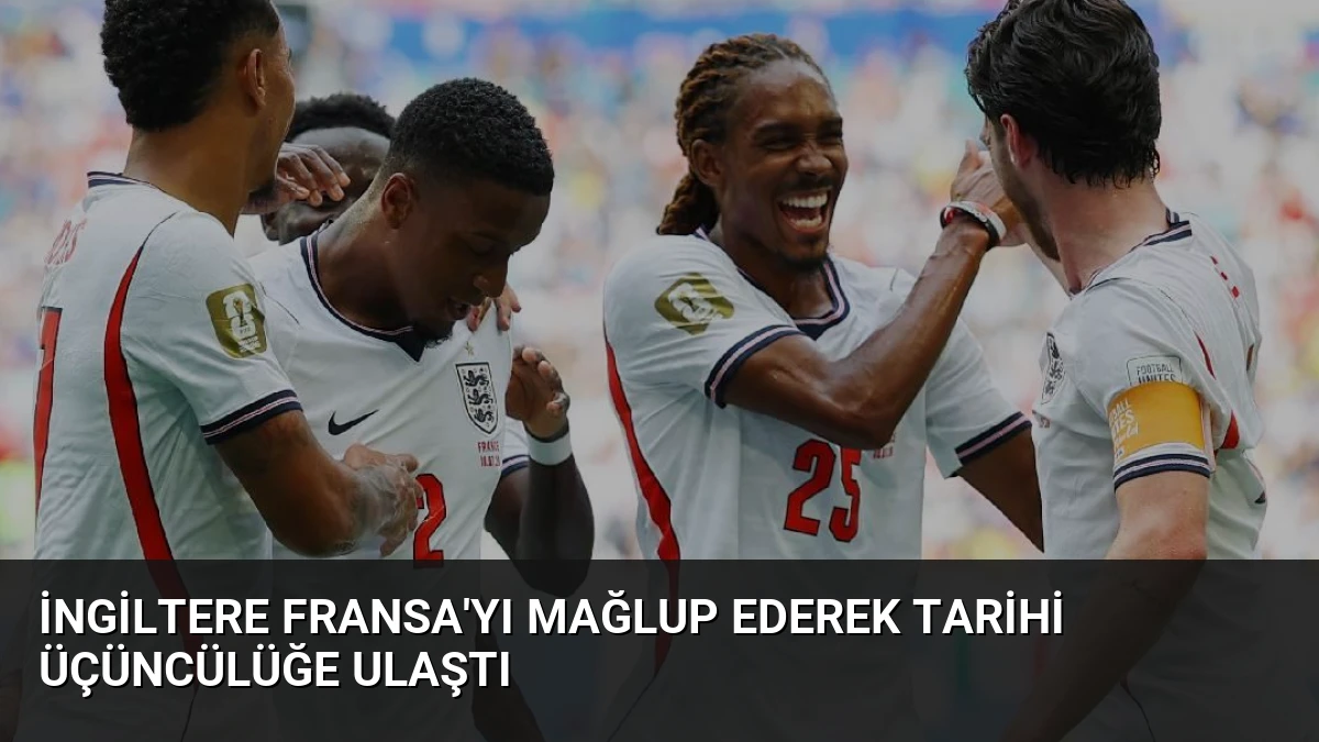 İngiltere Fransa’yı Mağlup Ederek Tarihi Üçüncülüğe Ulaştı