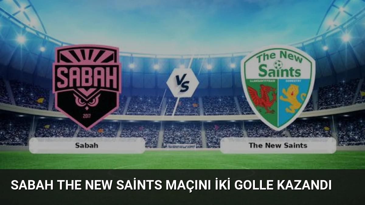 Sabah The New Saints Maçını İki Golle Kazandı