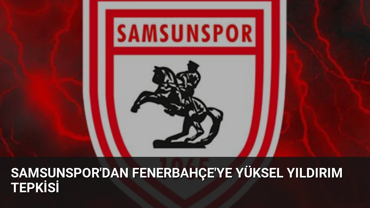 Samsunspor’dan Fenerbahçe’ye Yüksel Yıldırım Tepkisi