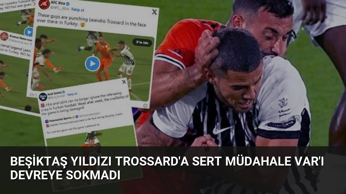 Beşiktaş Yıldızı Trossard’a Sert Müdahale VAR’ı Devreye Sokmadı