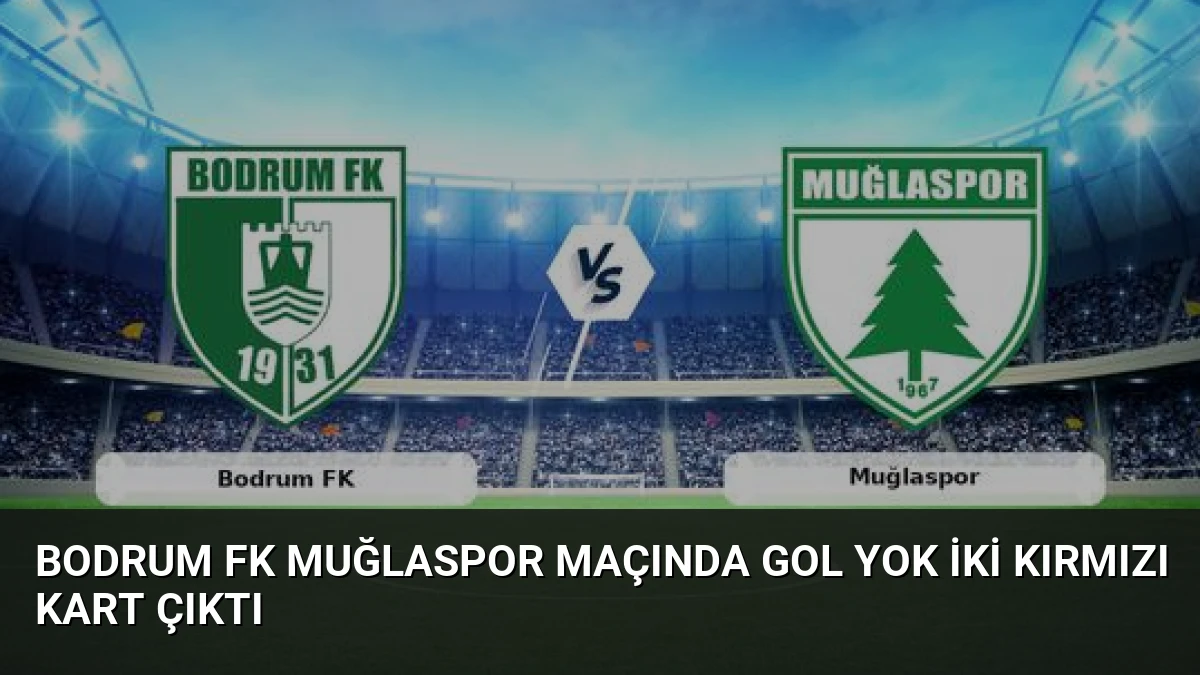 Bodrum FK Muğlaspor Maçında Gol Yok İki Kırmızı Kart Çıktı