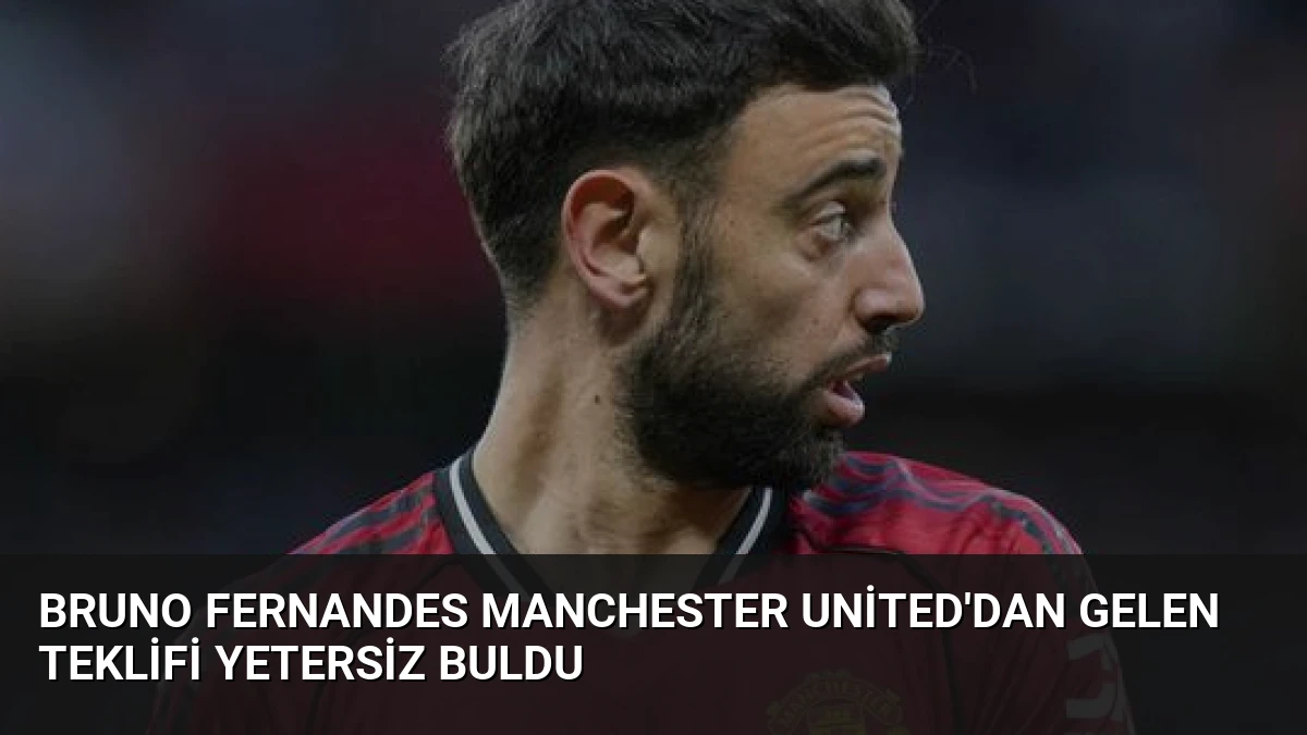Bruno Fernandes Manchester United’dan Gelen Teklifi Yetersiz Buldu