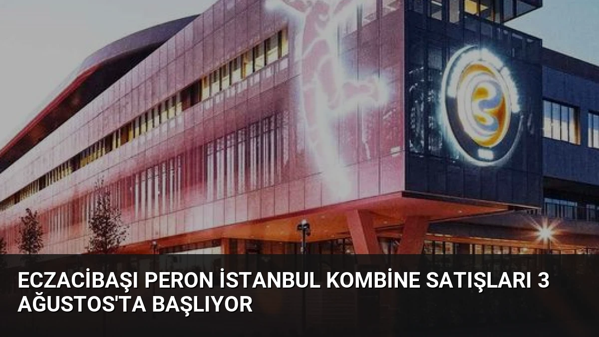 Eczacibaşı Peron İstanbul Kombine Satışları 3 Ağustos’ta Başlıyor