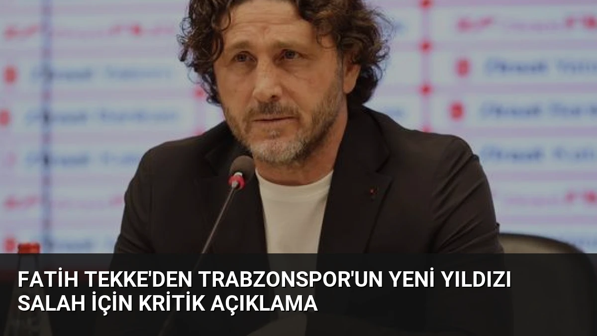 Fatih Tekke’den Trabzonspor’un Yeni Yıldızı Salah İçin Kritik Açıklama