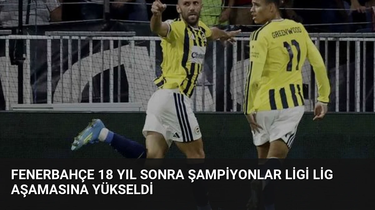 Fenerbahçe 18 Yıl Sonra Şampiyonlar Ligi Lig Aşamasına Yükseldi