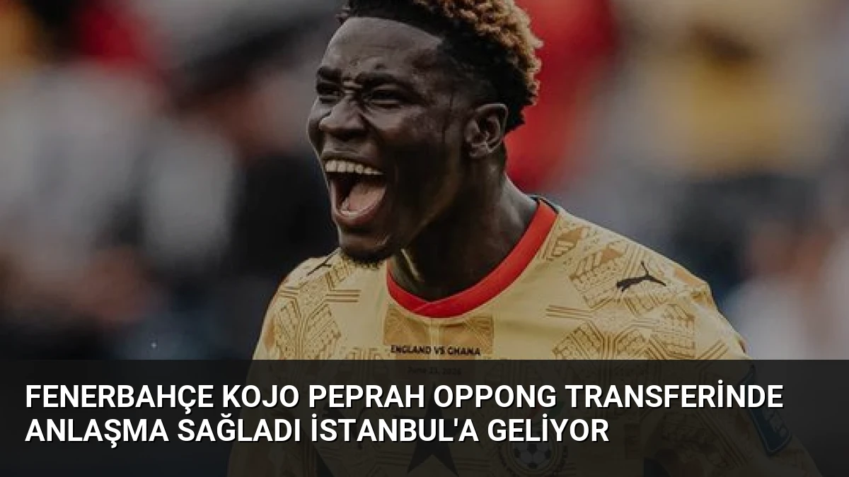 Fenerbahçe Kojo Peprah Oppong Transferinde Anlaşma Sağladı İstanbul’a Geliyor