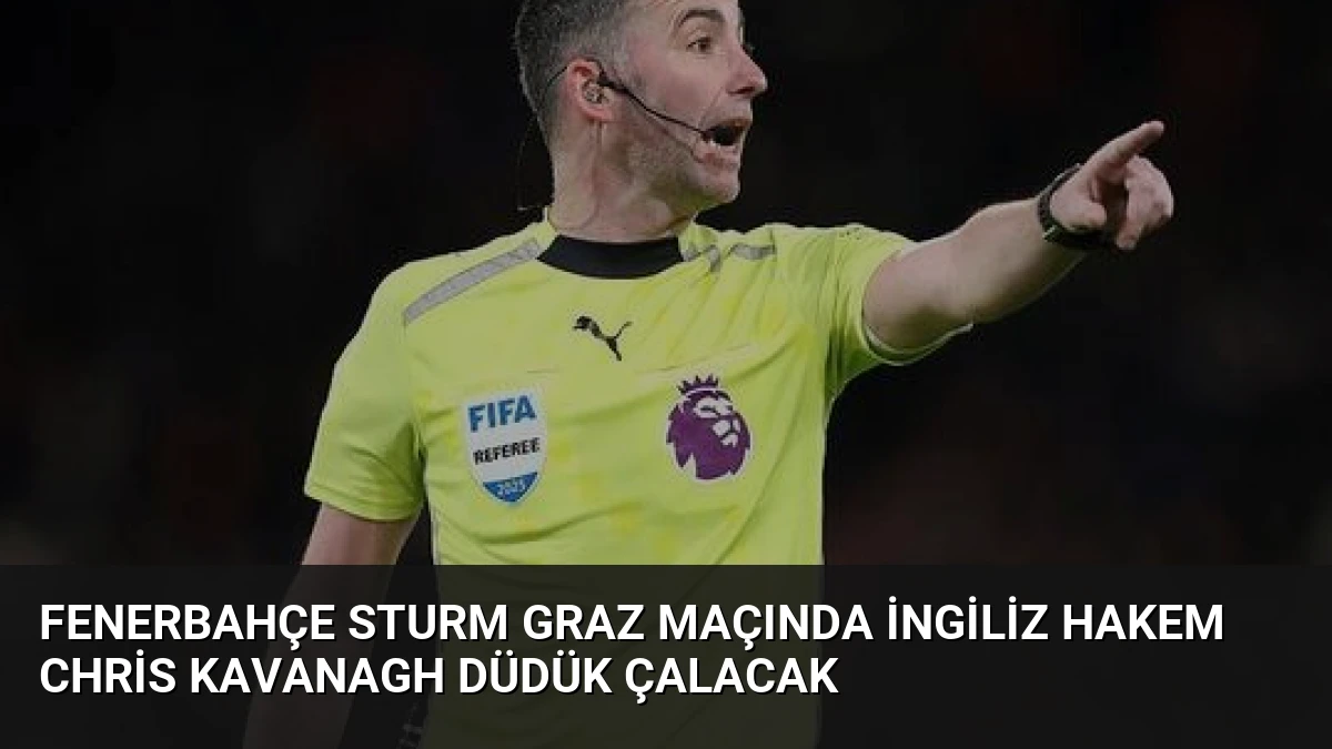 Fenerbahçe Sturm Graz Maçında İngiliz Hakem Chris Kavanagh Düdük Çalacak