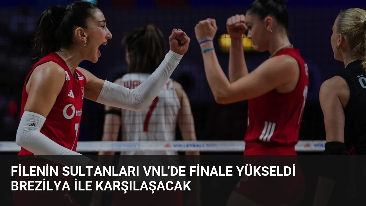 Filenin Sultanları VNL’de Finale Yükseldi Brezilya ile Karşılaşacak