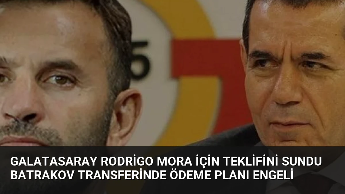 Galatasaray Rodrigo Mora İçin Teklifini Sundu Batrakov Transferinde Ödeme Planı Engeli