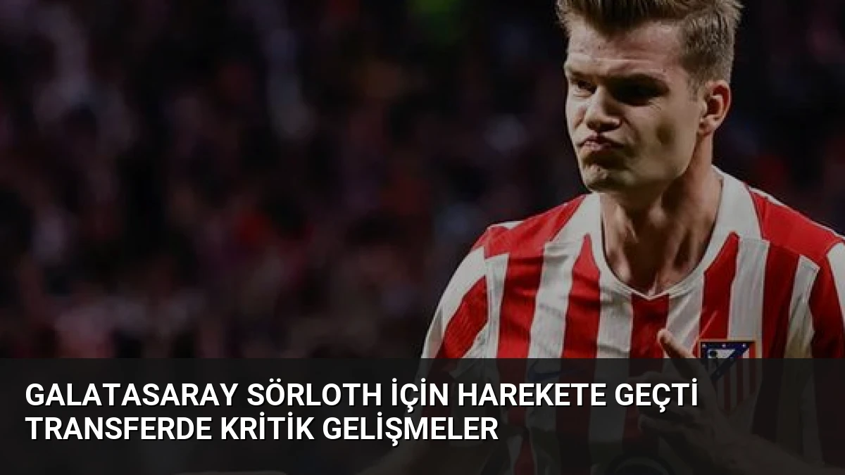Galatasaray Sörloth İçin Harekete Geçti Transferde Kritik Gelişmeler