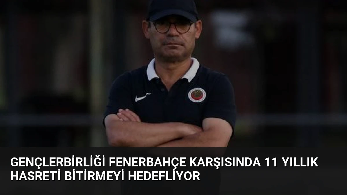 Gençlerbirliği Fenerbahçe Karşısında 11 Yıllık Hasreti Bitirmeyi Hedefliyor
