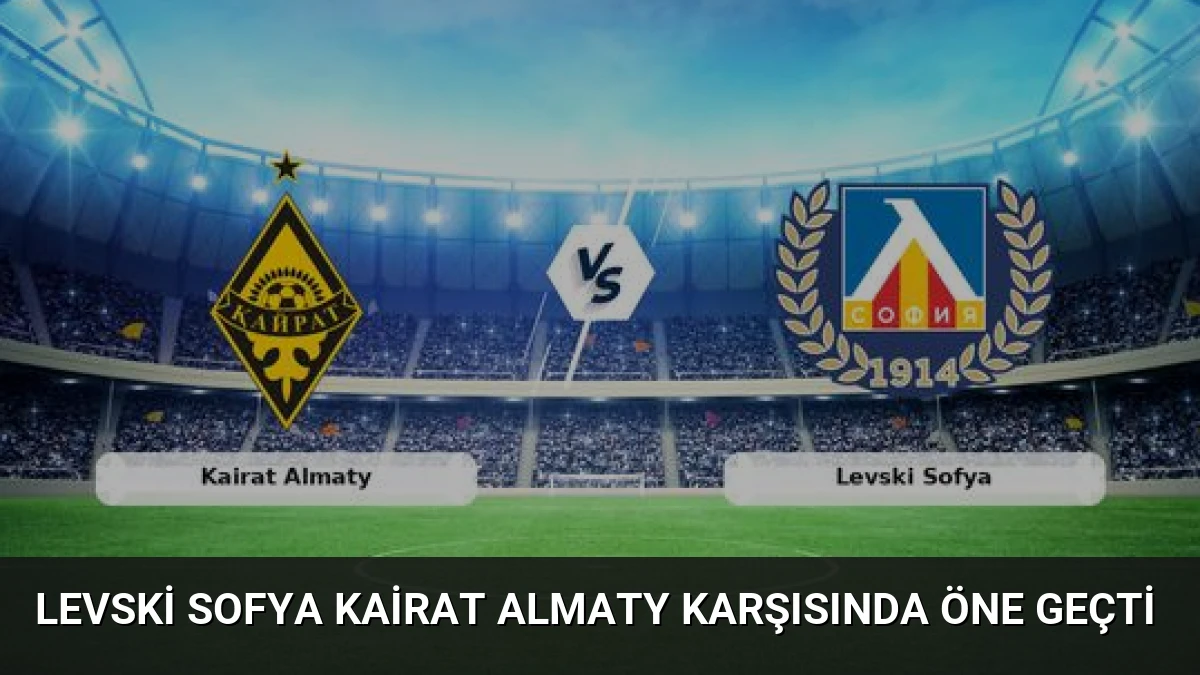 Levski Sofya Kairat Almaty Karşısında Öne Geçti