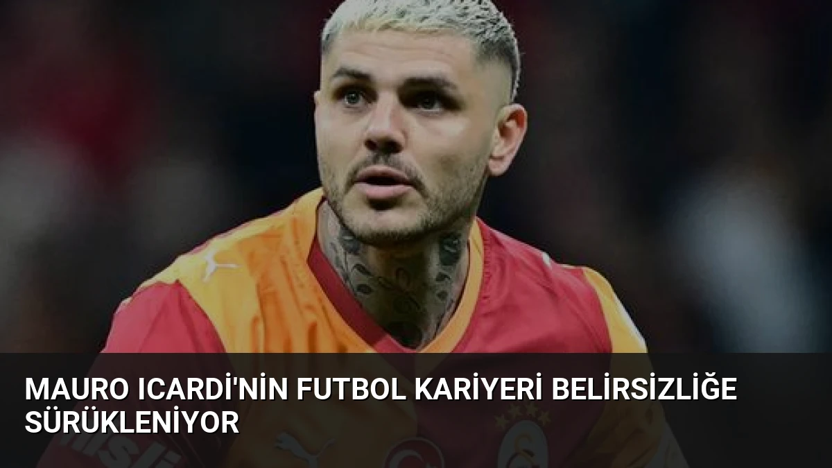 Mauro Icardi’nin Futbol Kariyeri Belirsizliğe Sürükleniyor