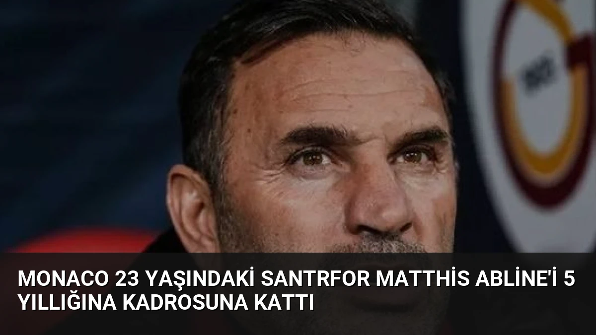 Monaco 23 Yaşındaki Santrfor Matthis Abline’i 5 Yıllığına Kadrosuna Kattı