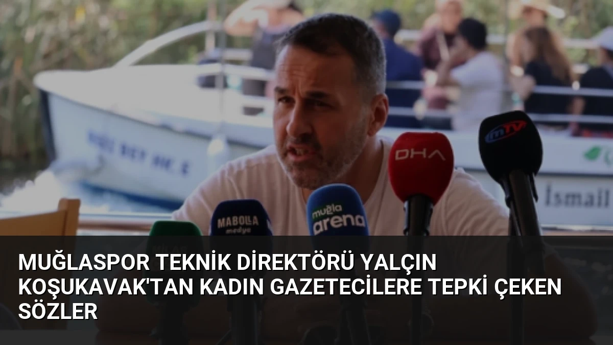 Muğlaspor Teknik Direktörü Yalçın Koşukavak’tan Kadın Gazetecilere Tepki Çeken Sözler