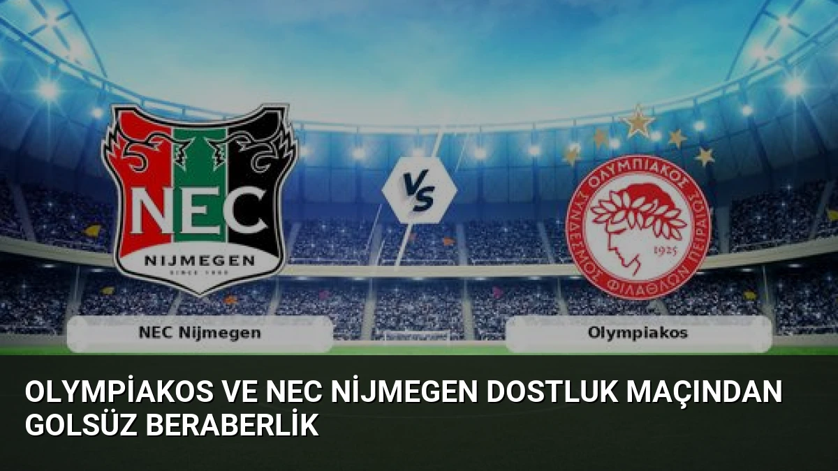 Olympiakos ve NEC Nijmegen Dostluk Maçından Golsüz Beraberlik