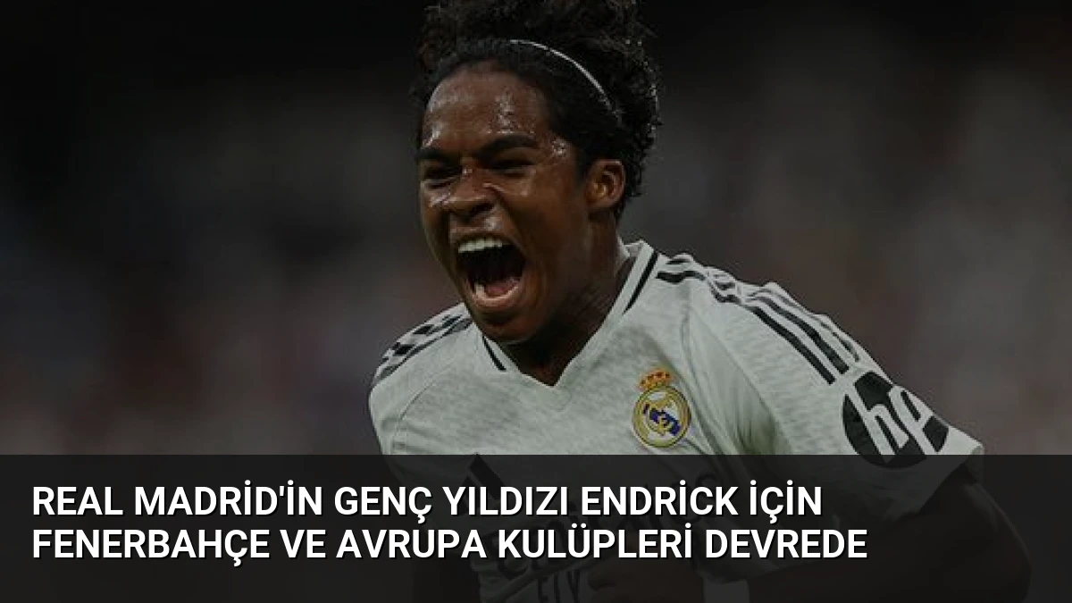 Real Madrid’in Genç Yıldızı Endrick İçin Fenerbahçe ve Avrupa Kulüpleri Devrede