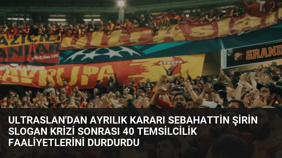 UltrAslan’dan Ayrılık Kararı Sebahattin Şirin Slogan Krizi Sonrası 40 Temsilcilik Faaliyetlerini Durdurdu