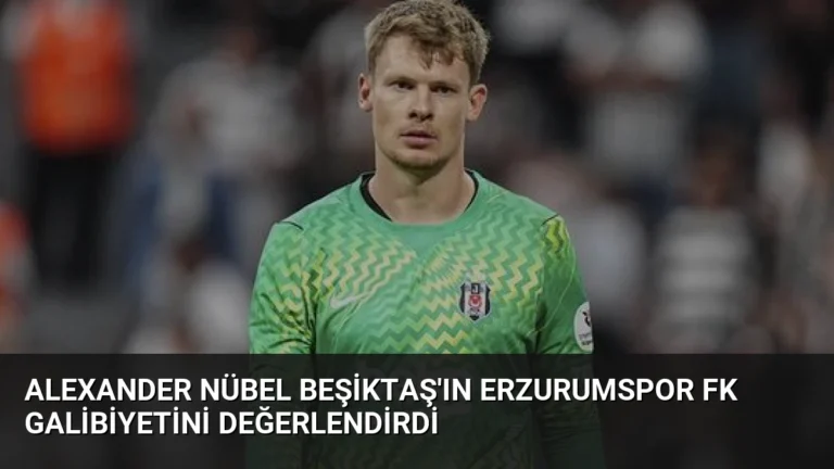 Alexander Nübel Beşiktaş’ın Erzurumspor FK Galibiyetini Değerlendirdi