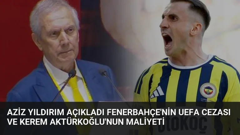 Aziz Yıldırım Açıkladı Fenerbahçe’nin UEFA Cezası ve Kerem Aktürkoğlu’nun Maliyeti