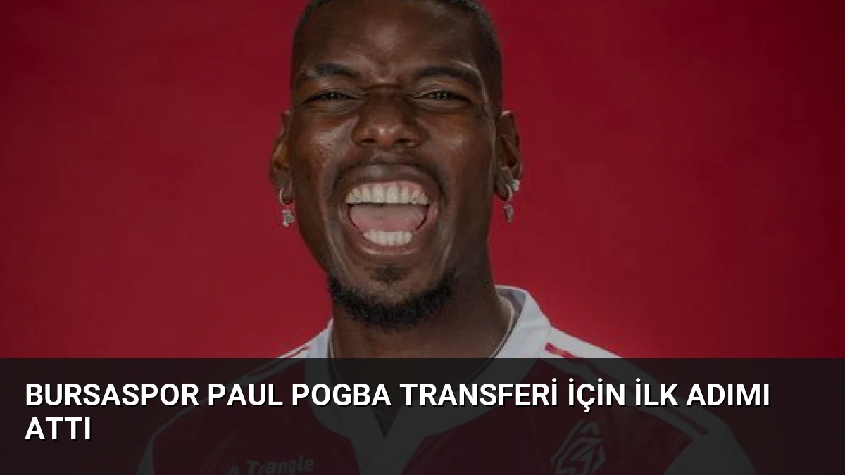 Bursaspor Paul Pogba transferi için ilk adımı attı