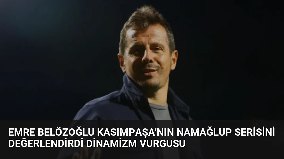 Emre Belözoğlu Kasımpaşa’nın Namağlup Serisini Değerlendirdi Dinamizm Vurgusu
