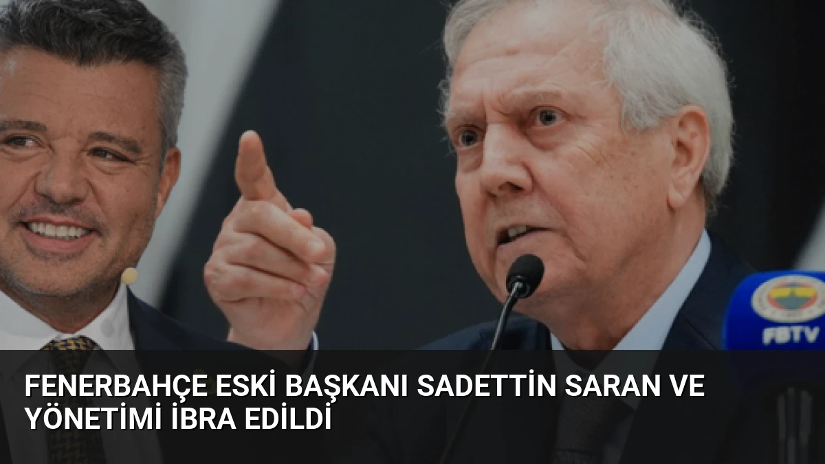 Fenerbahçe Eski Başkanı Sadettin Saran ve Yönetimi İbra Edildi