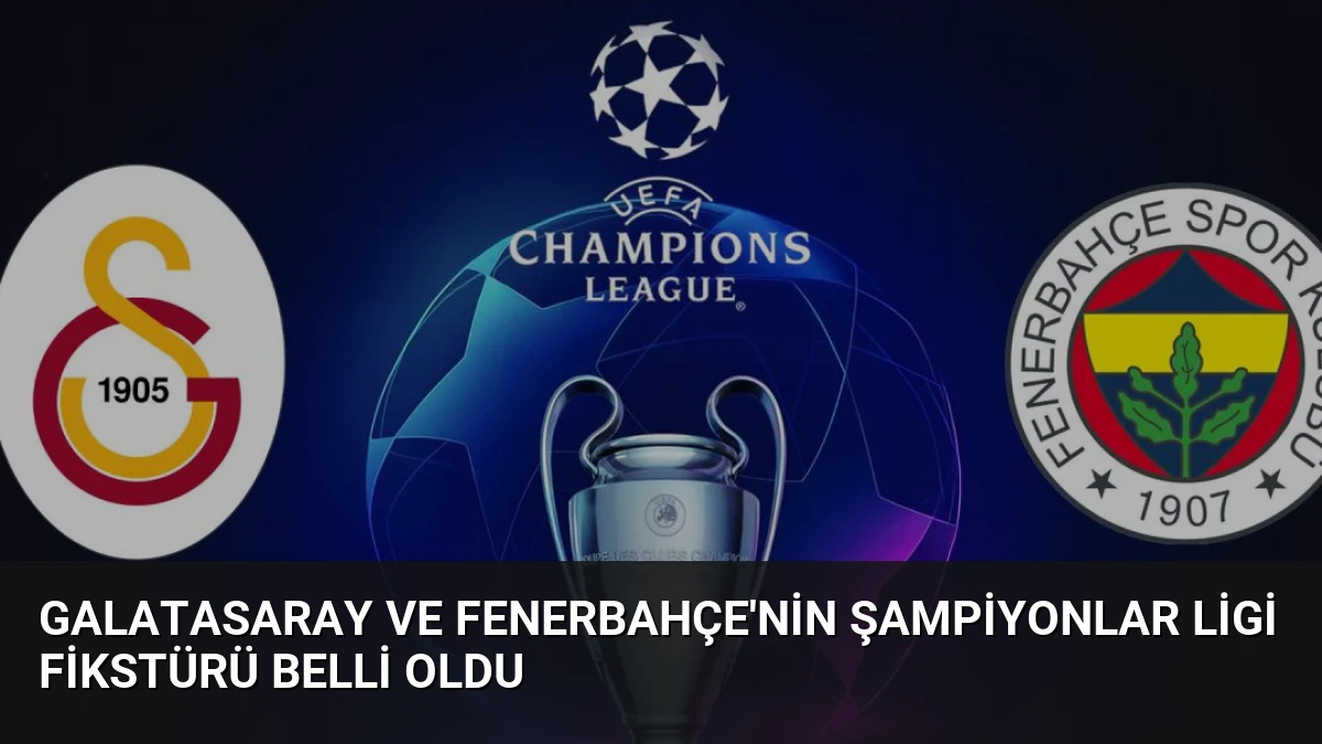 Galatasaray ve Fenerbahçe’nin Şampiyonlar Ligi Fikstürü Belli Oldu