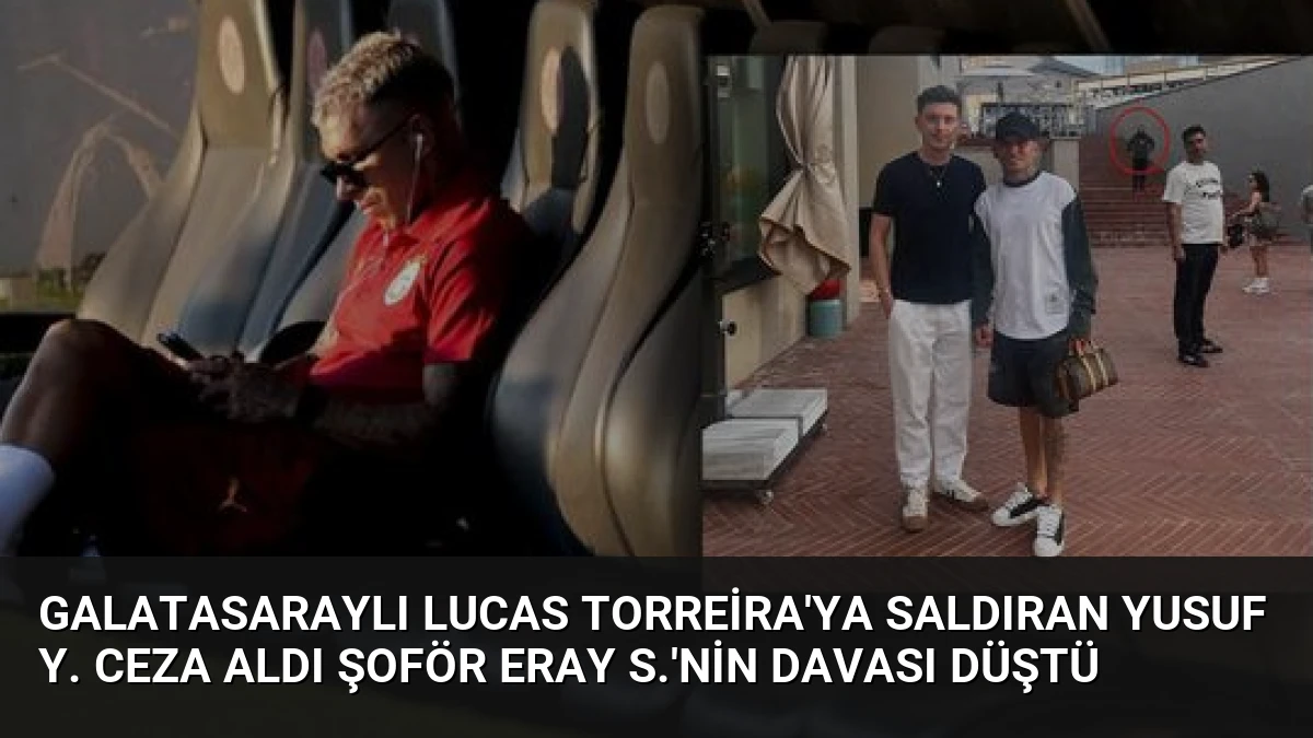Galatasaraylı Lucas Torreira’ya saldıran Yusuf Y. ceza aldı şoför Eray S.’nin davası düştü