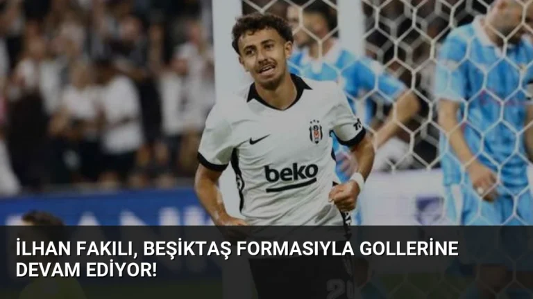 İlhan Fakılı, Beşiktaş formasıyla gollerine devam ediyor!