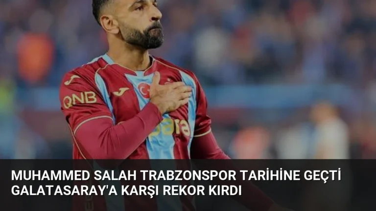 Muhammed Salah Trabzonspor Tarihine Geçti Galatasaray’a Karşı Rekor Kırdı