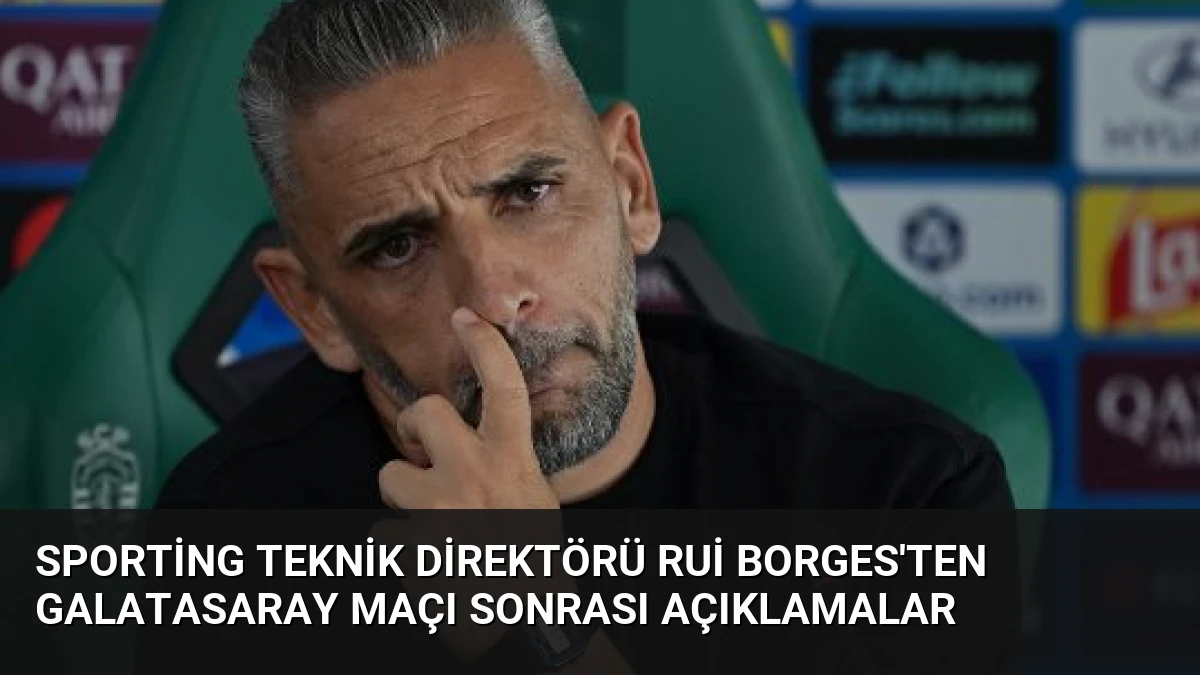 Sporting Teknik Direktörü Rui Borges’ten Galatasaray Maçı Sonrası Açıklamalar