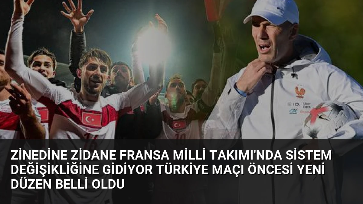 Zinedine Zidane Fransa Milli Takımı’nda Sistem Değişikliğine Gidiyor Türkiye Maçı Öncesi Yeni Düzen Belli Oldu