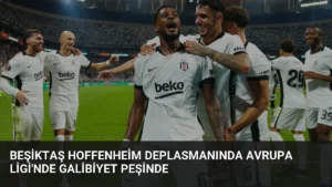 Beşiktaş Hoffenheim Deplasmanında Avrupa Ligi’nde Galibiyet Peşinde