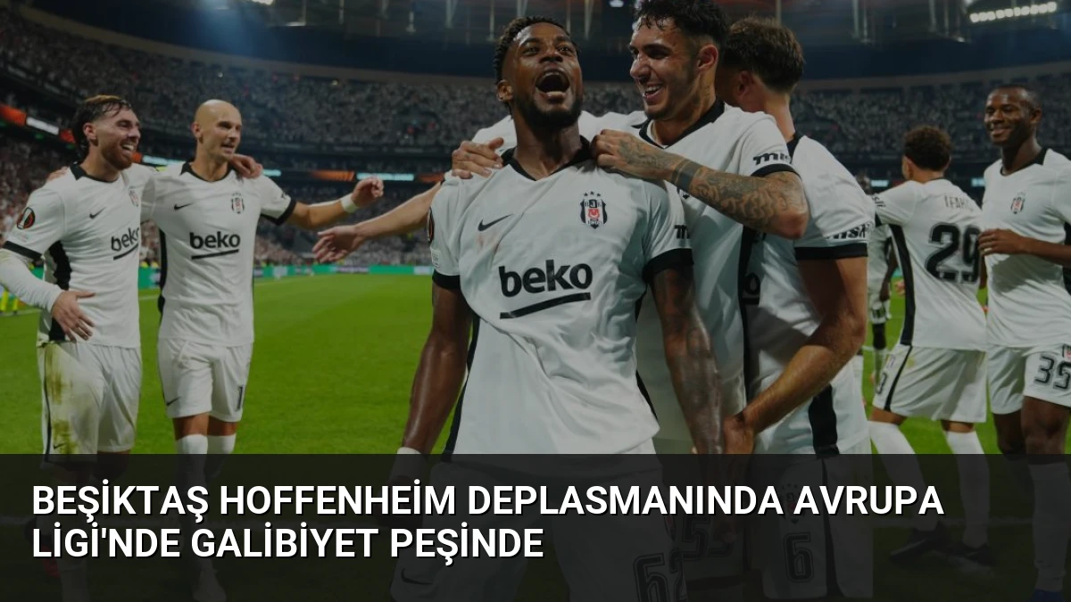 Beşiktaş Hoffenheim Deplasmanında Avrupa Ligi’nde Galibiyet Peşinde