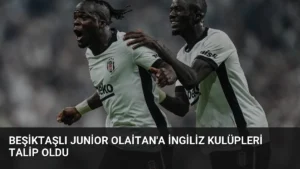 Beşiktaşlı Junior Olaitan’a İngiliz Kulüpleri Talip Oldu